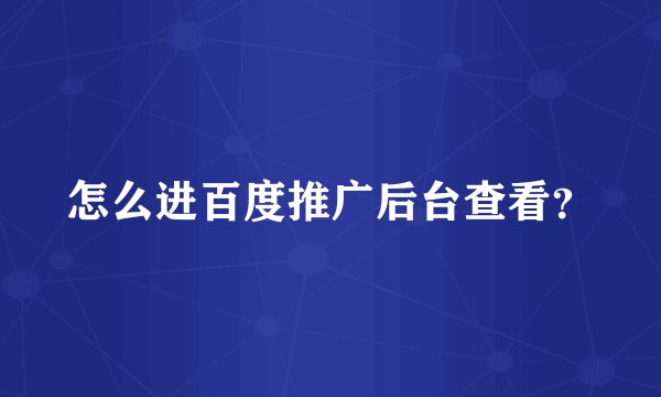 怎么进百度推广后台查看？