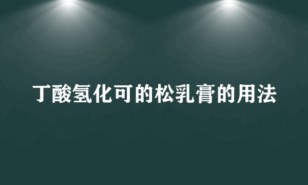 丁酸氢化可的松乳膏的用法