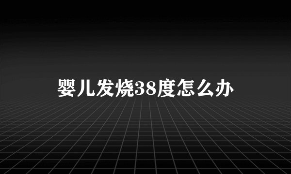婴儿发烧38度怎么办
