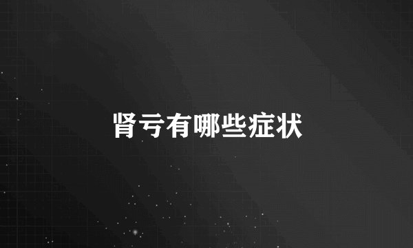 肾亏有哪些症状