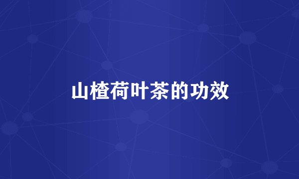 山楂荷叶茶的功效