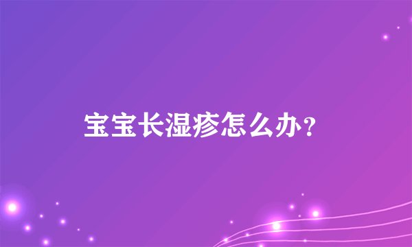 宝宝长湿疹怎么办?