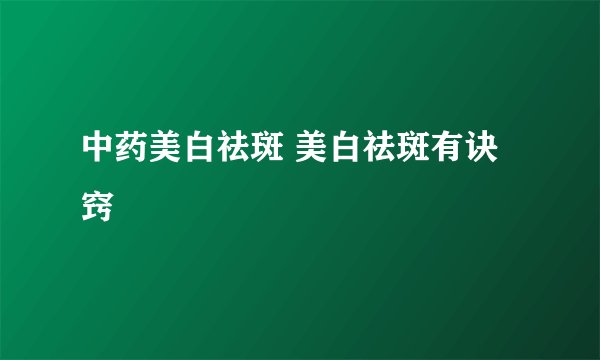 中药美白祛斑 美白祛斑有诀窍