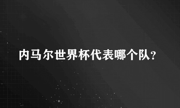 内马尔世界杯代表哪个队？