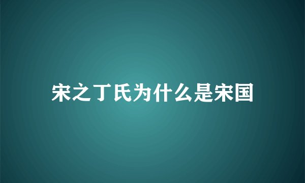 宋之丁氏为什么是宋国