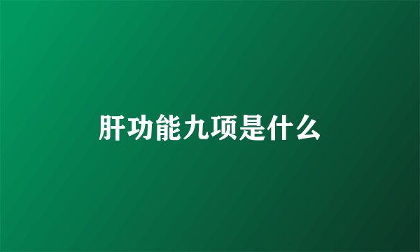 肝功能九项是什么
