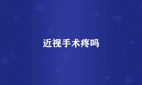 近视手术疼吗