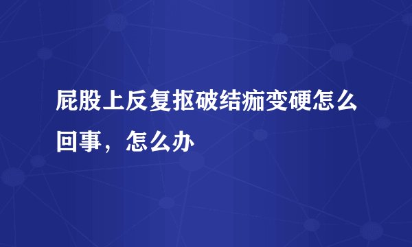 屁股上反复抠破结痂变硬怎么回事，怎么办