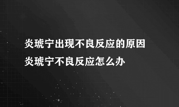 炎琥宁出现不良反应的原因 炎琥宁不良反应怎么办