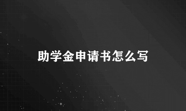 助学金申请书怎么写