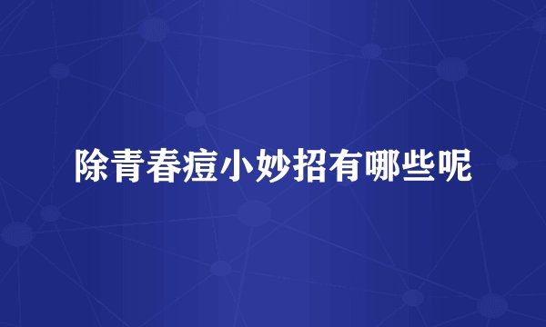 除青春痘小妙招有哪些呢