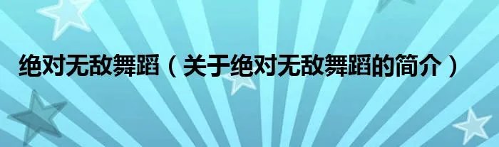 绝对无敌舞蹈(关于绝对无敌舞蹈的简介)