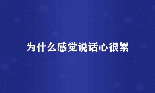 为什么感觉说话心很累