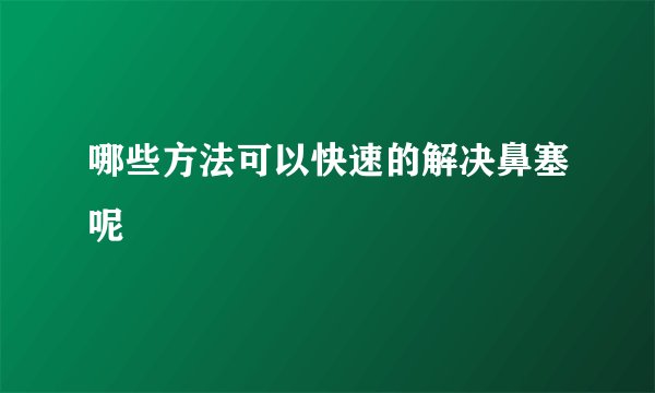 哪些方法可以快速的解决鼻塞呢