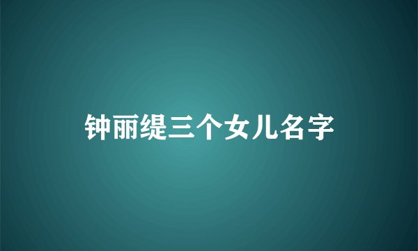 钟丽缇三个女儿名字