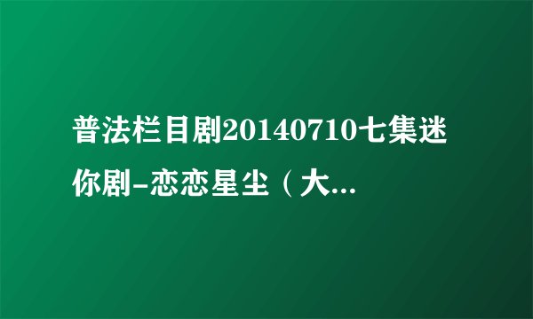 普法栏目剧20140710七集迷你剧-恋恋星尘（大结局）是什么？
