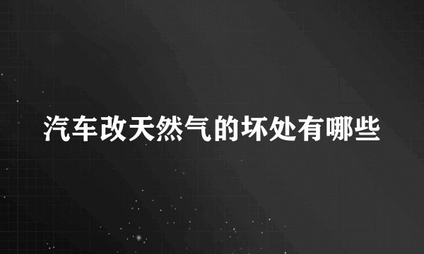 汽车改天然气的坏处有哪些