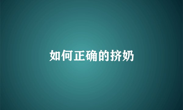 如何正确的挤奶