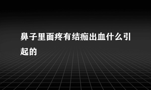 鼻子里面疼有结痂出血什么引起的