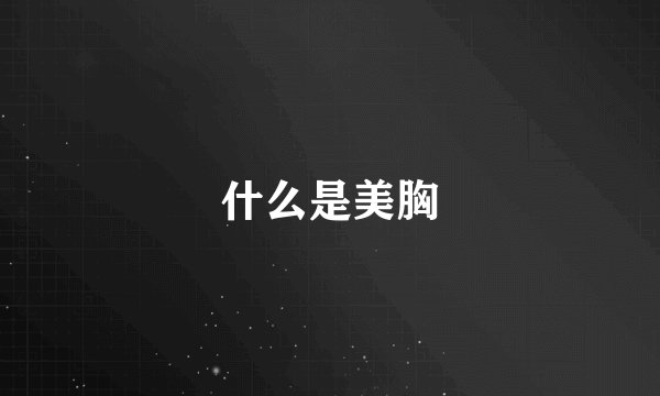 什么是美胸