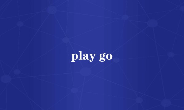 play go