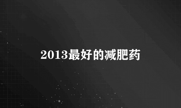 2013最好的减肥药