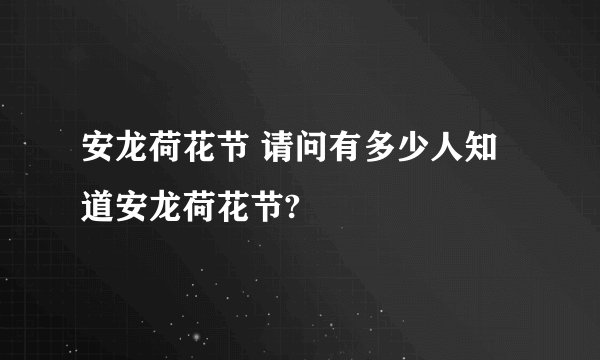安龙荷花节 请问有多少人知道安龙荷花节?