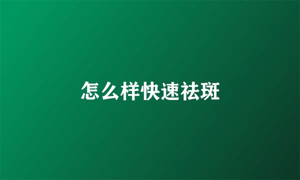 怎么样快速祛斑