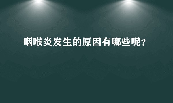 咽喉炎发生的原因有哪些呢?