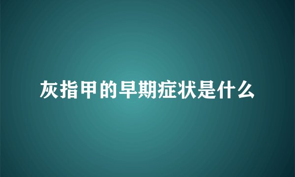 灰指甲的早期症状是什么