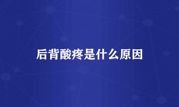 后背酸疼是什么原因