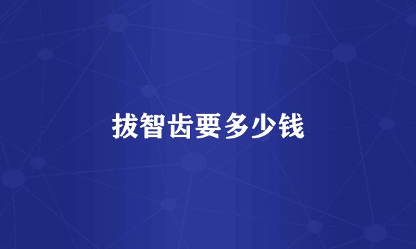拔智齿要多少钱