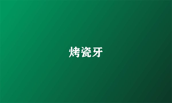 烤瓷牙