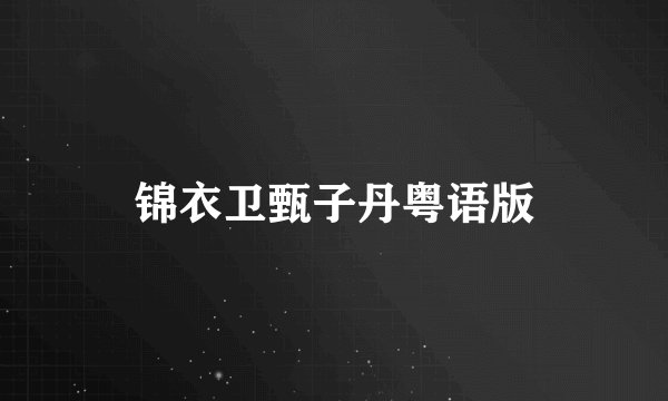 锦衣卫甄子丹粤语版
