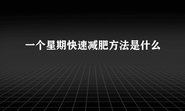 一个星期快速减肥方法是什么