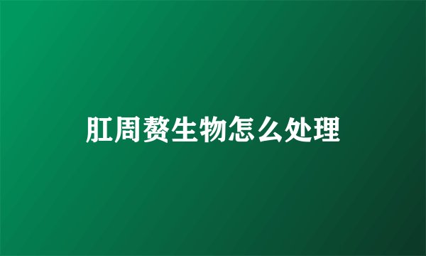 肛周赘生物怎么处理