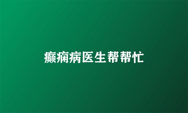 癫痫病医生帮帮忙