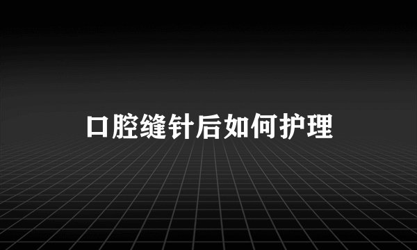 口腔缝针后如何护理