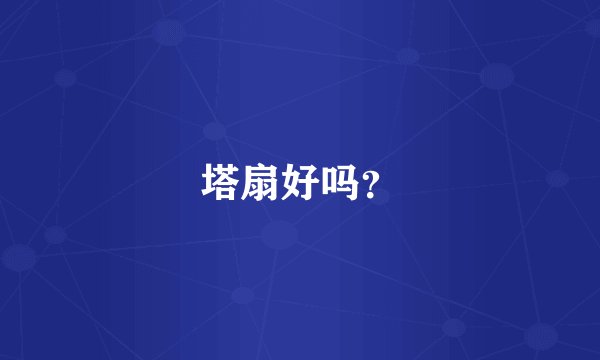 塔扇好吗？