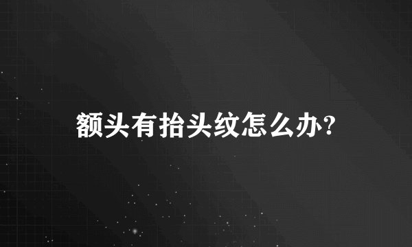 额头有抬头纹怎么办?