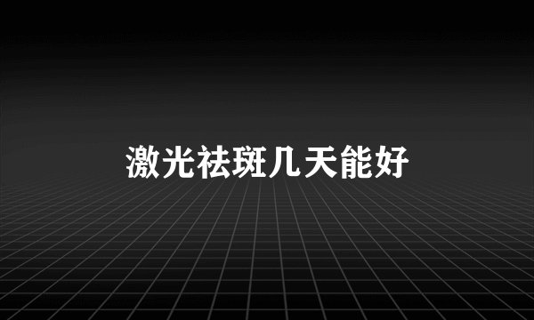 激光祛斑几天能好
