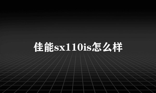 佳能sx110is怎么样