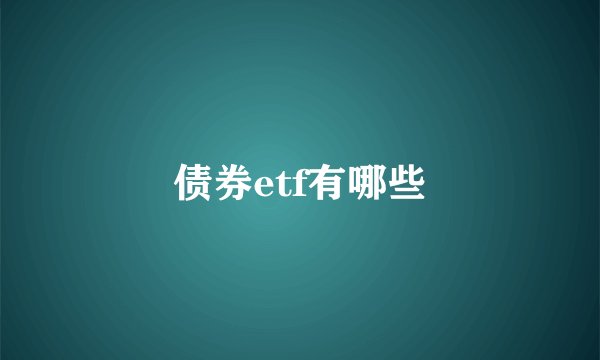债券etf有哪些