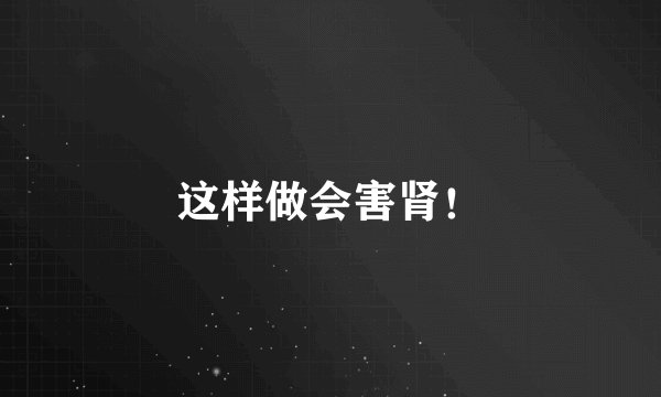 这样做会害肾！
