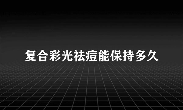 复合彩光祛痘能保持多久