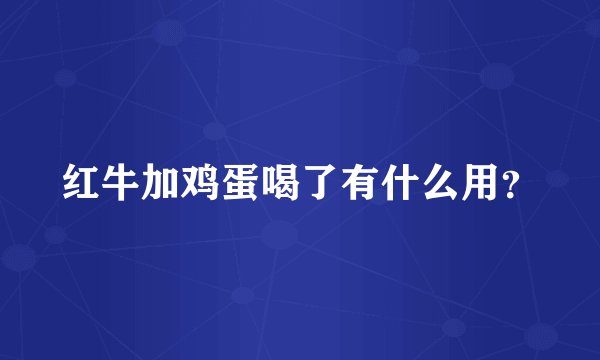 红牛加鸡蛋喝了有什么用?