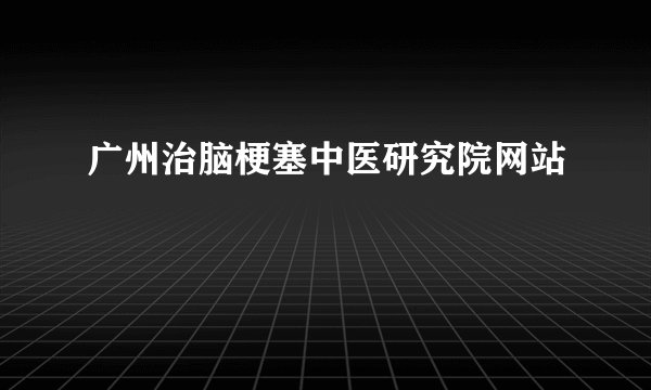 广州治脑梗塞中医研究院网站