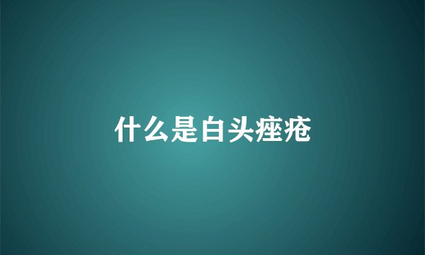 什么是白头痤疮