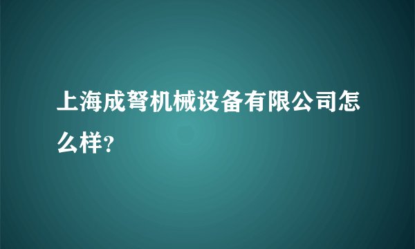 上海成弩机械设备有限公司怎么样?