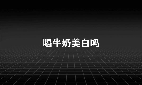 喝牛奶美白吗